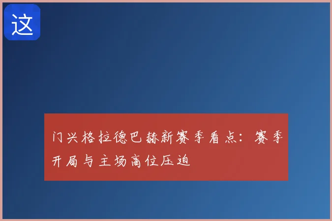 门兴格拉德巴赫新赛季看点：赛季开局与主场高位压迫